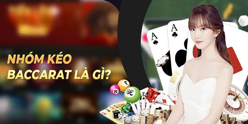 Giới thiệu về Nhóm kéo baccarat uy tín, chất lượng là như thế nào